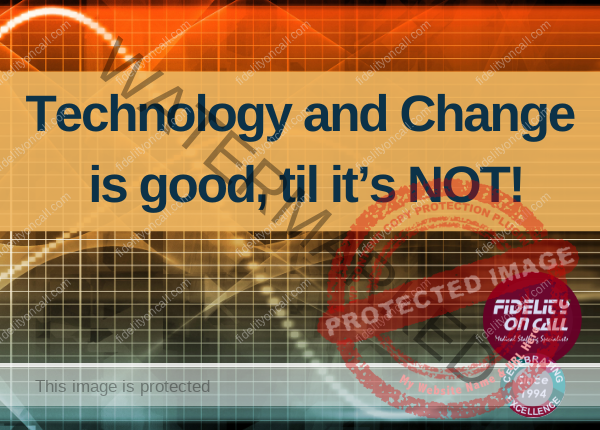 Technology and Change is good, til it’s NOT!